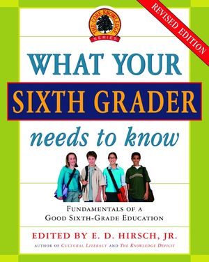 What Your Sixth Grader Needs to Know: Fundamentals of a Good Sixth-Grade Education, Revised Edition image number 0