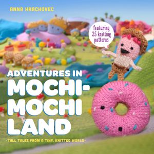 Adventures in Mochimochi Land: Tall Tales from a Tiny Knitted World image number 0