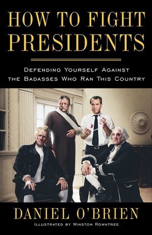 How to Fight Presidents: Defending Yourself Against the Badasses Who Ran This Country image number 0