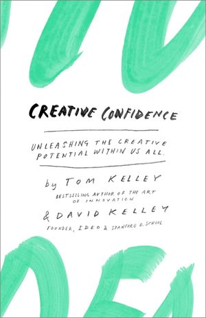 Creative Confidence: Unleashing the Creative Potential Within Us All image number 0