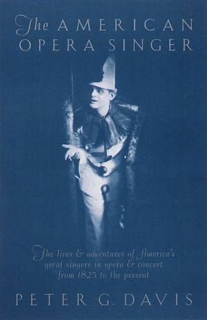 The American Opera Singer: The Lives & Adventures of America's Great Singers in Opera & Concert from 1825to the Present image number 0