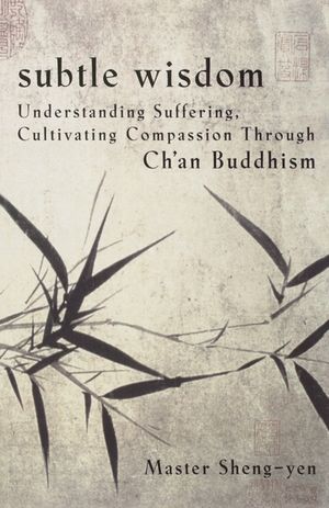 Subtle Wisdom: Understanding Suffering, Cultivating Compassion Through Ch'an Buddhism image number 0