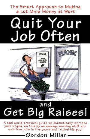 Quit Your Job Often and Get Big Raises!: A Real-World Practical Guide to Dramatically Increase Your Wages, as Told by an Average Working Stiff Who Qui image number 0