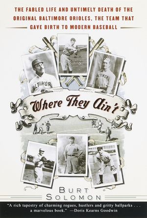 Where They Ain't: The Fabled Life and Untimely Death of the Original Baltimore Orioles, the Team That Gave Birth to Modern Baseball image number 0