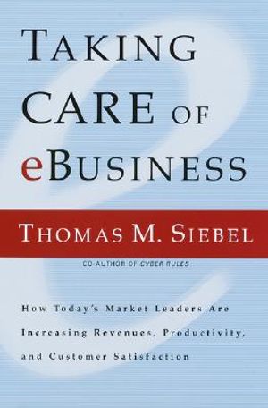 Taking Care of E-Business: How Today's Market Leaders Are Increasing Revenues, Productivity, and Customer Satisfaction image number 0