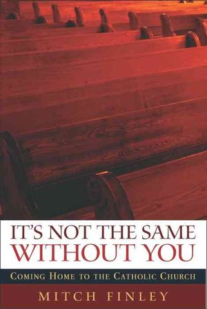 It's Not the Same Without You : Coming Home to the Catholic Church image number 0