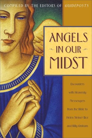 Angels in Our Midst: Encounters with Heavenly Messengers from the Bible to Helen Steiner Rice and Billy Graham image number 0