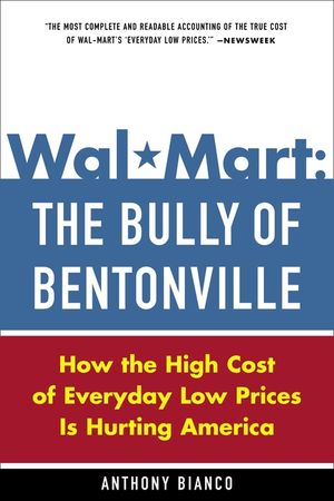 Wal-Mart: The Bully of Bentonville: How the High Cost of Everyday Low Prices Is Hurting America image number 0