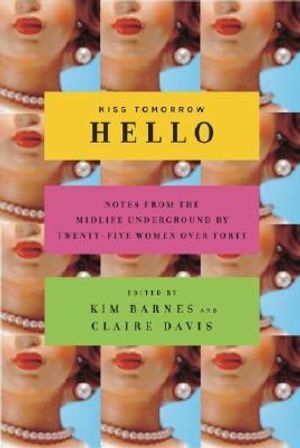 Kiss Tomorrow Hello: Notes from the Midlife Underground by Twenty-Five Women Over Forty image number 0