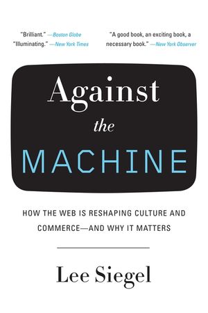 Against the Machine: How the Web Is Reshaping Culture and Commerce--And Why It Matters image number 0