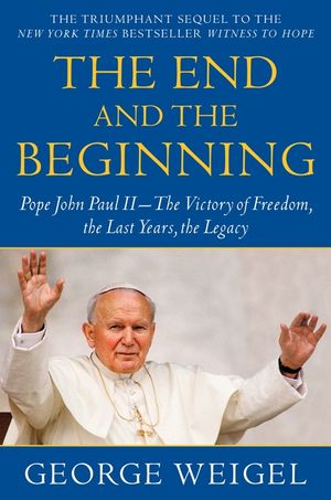 The End and the Beginning: Pope John Paul II--The Victory of Freedom, the Last Years, the Legacy image number 0