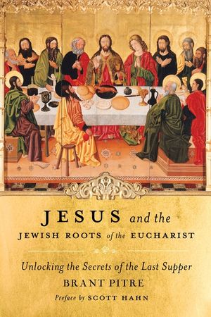 Jesus and the Jewish Roots of the Eucharist: Unlocking the Secrets of the Last Supper image number 0