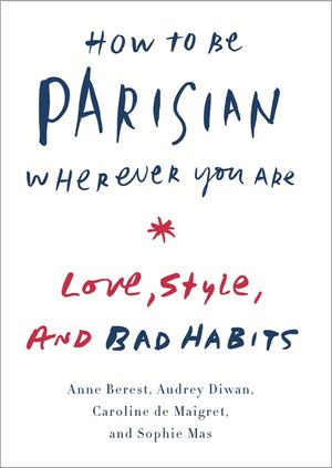 How to Be Parisian Wherever You Are: Love, Style, and Bad Habits image number 0