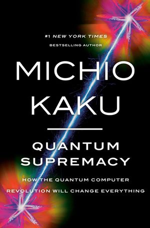 Quantum Supremacy: How the Quantum Computer Revolution Will Change Everything image number 0