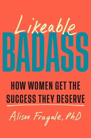 Likeable Badass: The New Science of Successful Women image number 0