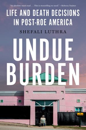 Undue Burden: Life and Death Decisions in Post-Roe America image number 0