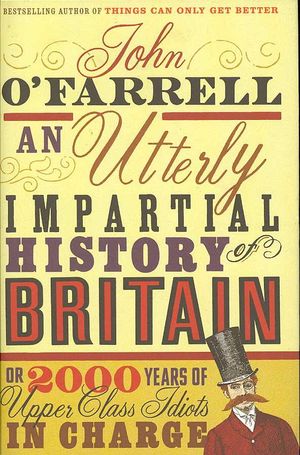 An Utterly Impartial History of Britain, Or, 2000 Years of Upper-Class Idiots in Charge image number 0
