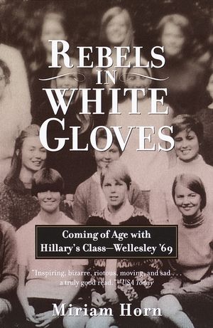 Rebels in White Gloves: Coming of Age with Hillary's Class--Wellesley '69 image number 0