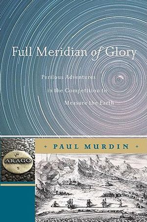 Full Meridian of Glory: Perilous Adventures in the Competition to Measure the Earth image number 0
