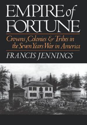 Empire of Fortune: Crowns, Colonies and Tribes in the Seven Years War in America image number 0
