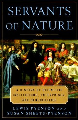 Servants of Nature: A History of Scientific Institutions, Enterprises, and Sensibilities image number 0