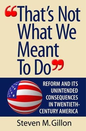 That's Not What We Meant to Do: Reform and Its Unintended Consequences in Twentieth-Century America image number 0