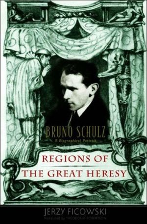 Regions of the Great Heresy: Bruno Schulz a Biographical Portrait image number 0