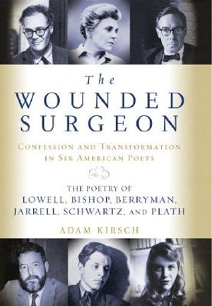 The Wounded Surgeon: Confession and Transformation in Six American Poets: The Poetry of Lowell, Bishop, Berryman, Jarrell, Schwartz, and Pl image number 0