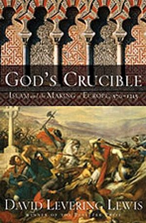 God's Crucible: Islam and the Making of Europe, 570-1215 image number 0