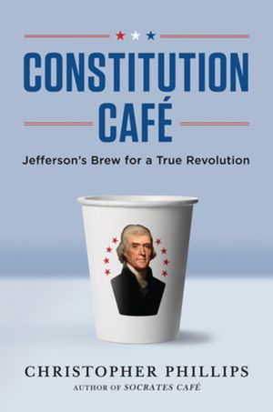 Constitution Cafe: Jefferson's Brew for a True Revolution image number 0