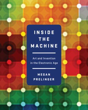 Inside the Machine: Art and Invention in the Electronic Age image number 0