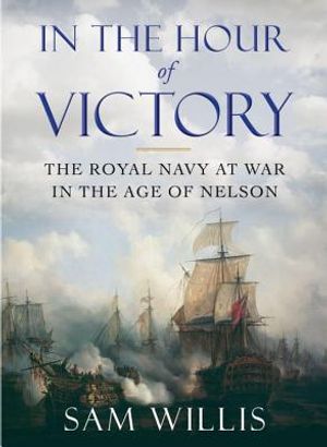 In the Hour of Victory: The Royal Navy at War in the Age of Nelson image number 0