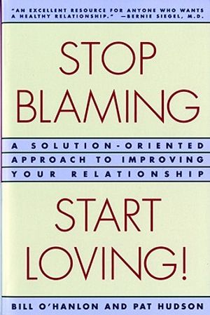 Stop Blaming, Start Loving!: A Solution-Oriented Approach to Improving Your Relationship image number 0