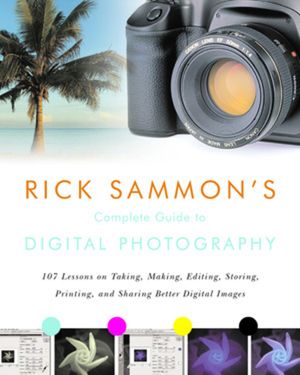 Rick Sammon's Complete Guide to Digital Photography: 107 Lessons on Taking, Making, Editing, Storing, Printing, and Sharing Better Digital Images [Wit image number 0