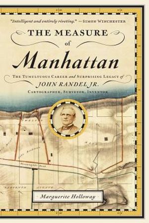 The Measure of Manhattan: The Tumultuous Career and Surprising Legacy of John Randel, Jr., Cartographer, Surveyor, Inventor image number 0