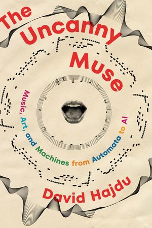 The Uncanny Muse: Music, Art, and Machines from Automata to AI image number 0