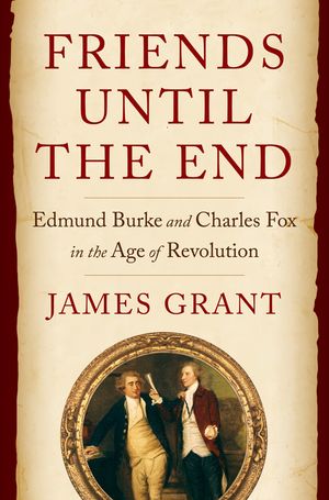 Friends Until the End: Edmund Burke and Charles Fox in the Age of Revolution image number 0