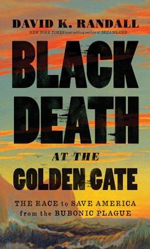Black Death at the Golden Gate: The Race to Save America from the Bubonic Plague image number 0