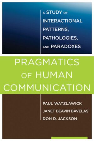 Pragmatics of Human Communication: A Study of Interactional Patterns, Pathologies, and Paradoxes image number 0