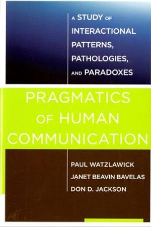 Pragmatics of Human Communication: A Study of Interactional Patterns, Pathologies and Paradoxes image number 0