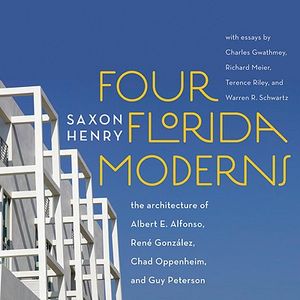 Four Florida Moderns: The Architecture of Alberto Alfonso, Ren&eacute; Gonz&aacute;lez, Chad Oppenheim, and Guy Peterson image number 0