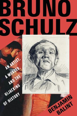 Bruno Schulz: An Artist, a Murder, and the Hijacking of History image number 0