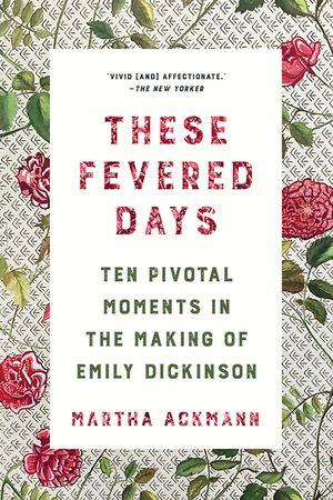 These Fevered Days: Ten Pivotal Moments in the Making of Emily Dickinson image number 0