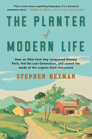 The Planter of Modern Life: How an Ohio Farm Boy Conquered Literary Paris, Fed the Lost Generation, and Sowed the Seeds of the Organic Food Moveme image number 0
