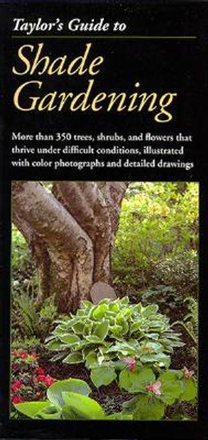 Taylor's Guide to Shade Gardening: More Than 350 Trees, Shrubs, and Flowers That Thrive Under Difficult Conditions, Illustrated with Color Photographs image number 0