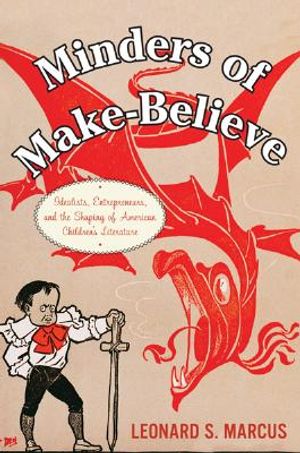 Minders of Make-Believe: Idealists, Entrepreneurs, and the Shaping of American Children's Literature image number 0
