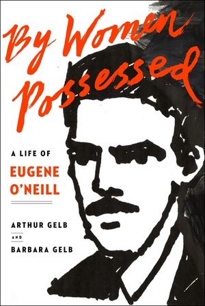 By Women Possessed: A Life of Eugene O'Neill image number 0