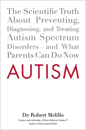 Autism: The Scientific Truth about Preventing, Diagnosing, and Treating Autism Spectrum Disorders--And What Parents Can Do Now image number 0