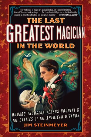 The Last Greatest Magician in the World: Howard Thurston Versus Houdini & the Battles of the American Wizards image number 0