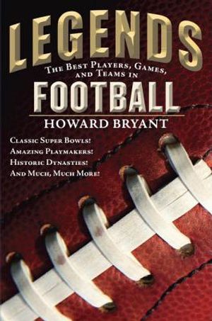Legends: The Best Players, Games, and Teams in Football: Classic Super Bowls! Amazing Playmakers! Historic Dynasties! and Much, Much More! image number 0